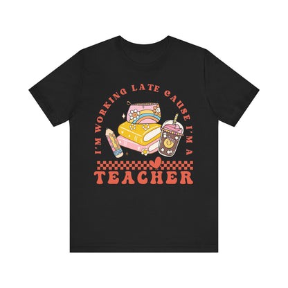 "I'm Working Late Cause I'm a Teacher" Teacher T-Shirt