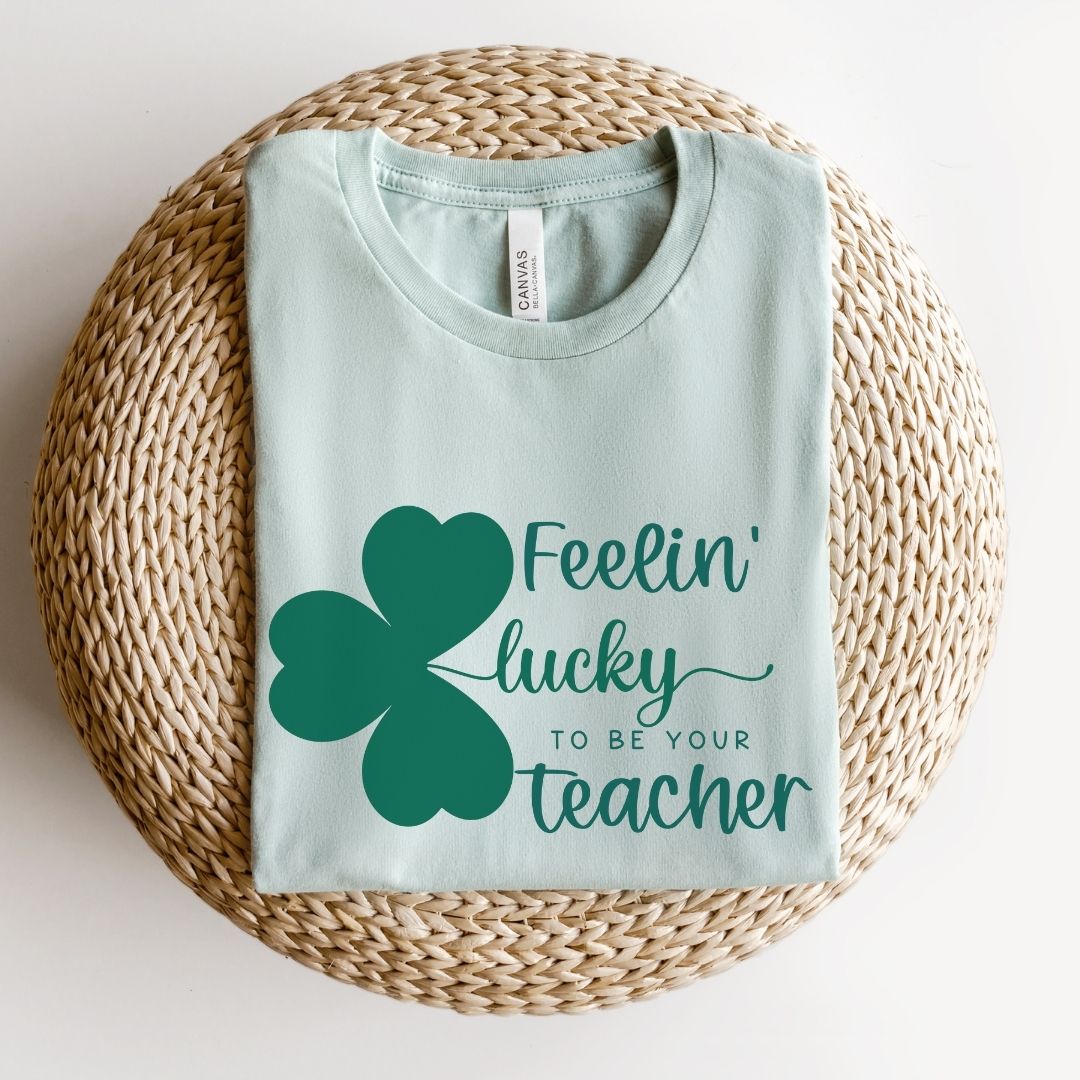 "Feelin' Lucky to be Your Teacher" Teacher T-shirt