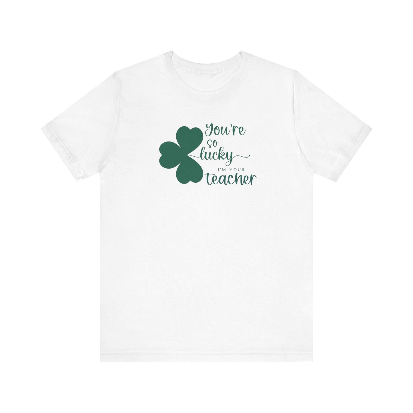 "You're So Lucky I'm Your Teacher" Funny Teacher T-shirt