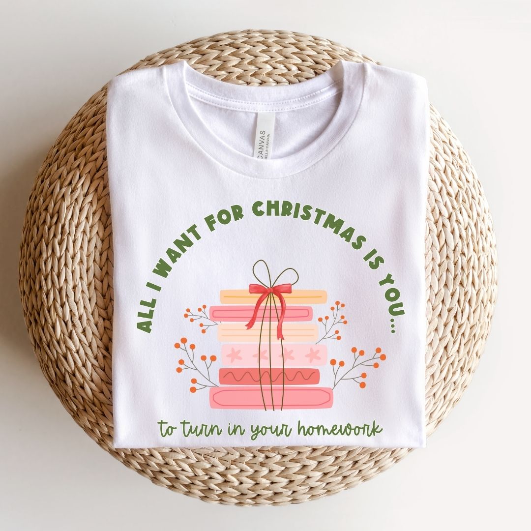 "All I Want for Christmas is You... to Turn in Your Homework" Teacher T-shirt