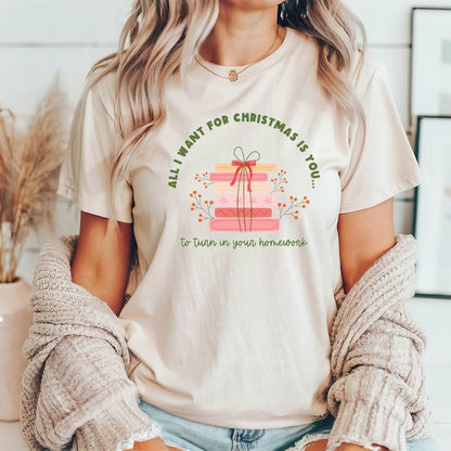 "All I Want for Christmas is You... to Turn in Your Homework" Teacher T-shirt