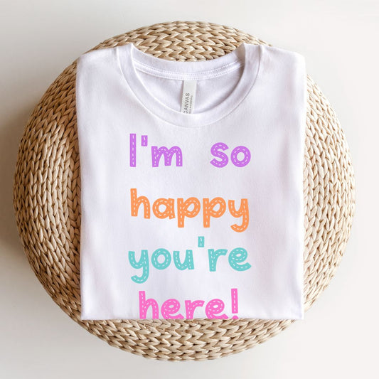 "I'm So Happy You're Here!" Teacher T-shirt